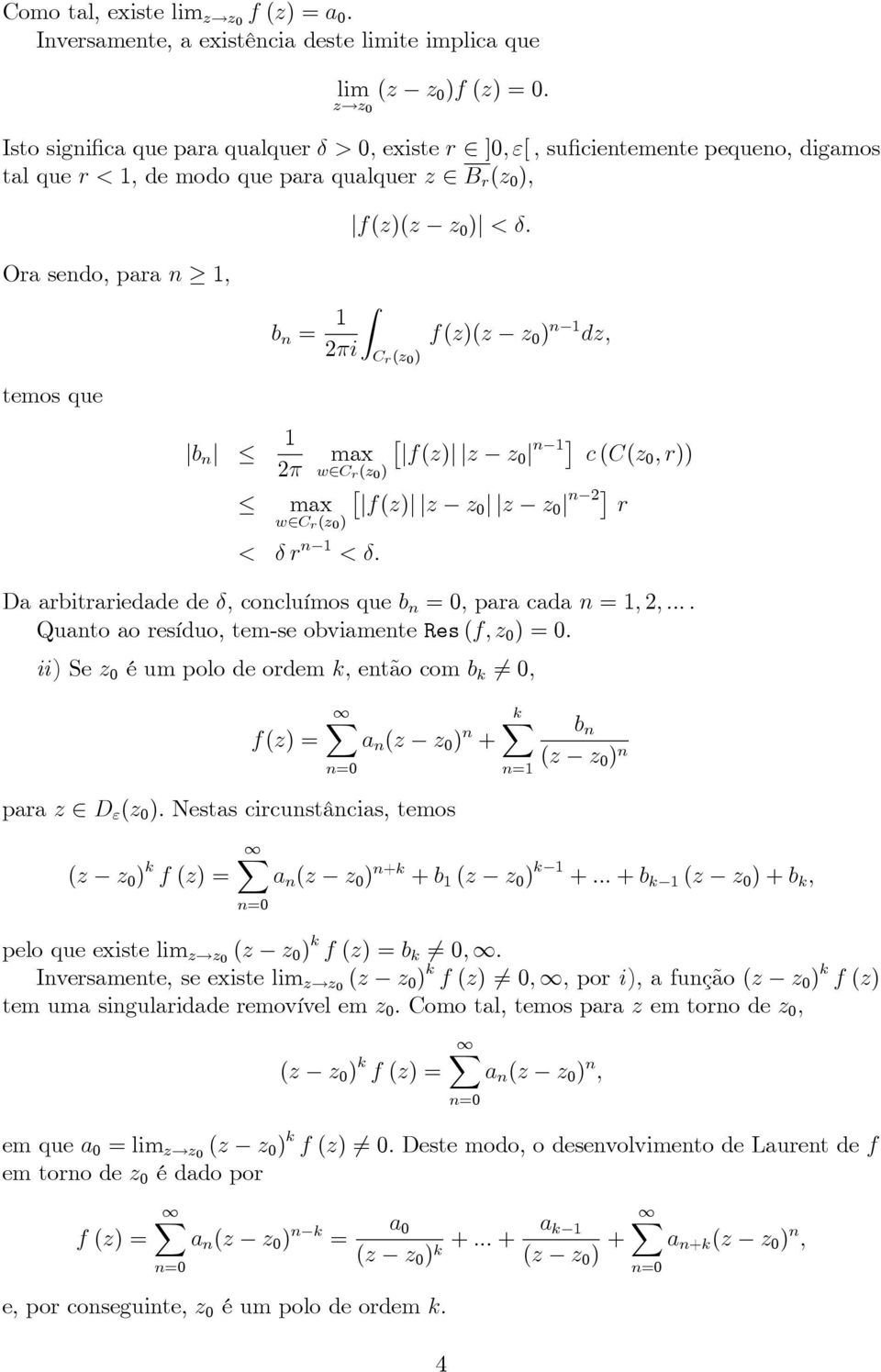 qualquer z B r (z 0 ); Ora sendo, para n ; temos que jb n j jf(z)(z z 0 )j < : b n f(z)(z z 0 ) n dz; i C r(z 0 ) max wc r(z 0 ) max jf(z)j jz z0 j n c (C(z 0 ; r)) jf(z)j jz z0 j jz z 0 j n r wc r(z