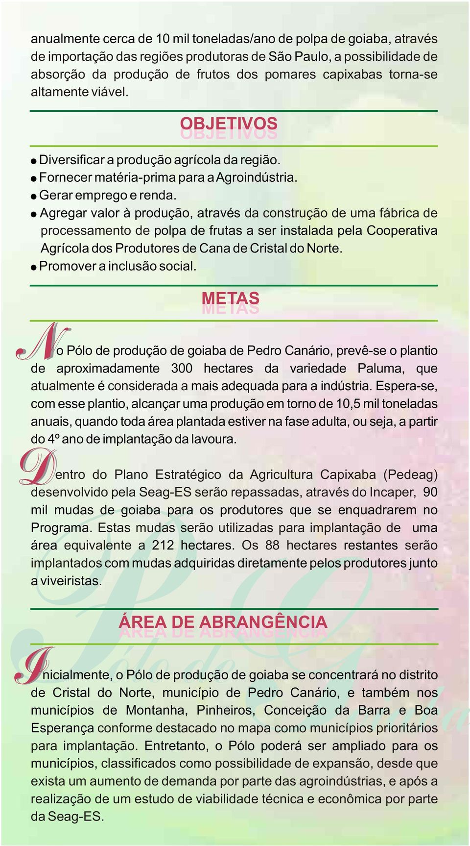 Agregar valor à produção, através da construção de uma fábrica de processamento de polpa de frutas a ser instalada pela Cooperativa Agrícola dos Produtores de Cana de Cristal do Norte.