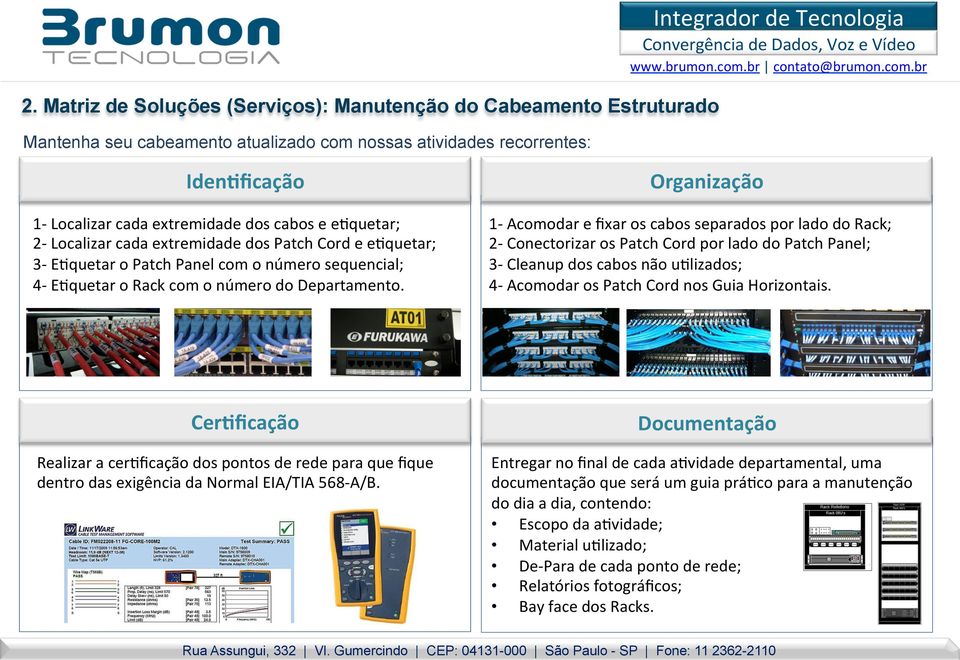 e]quetar; 2- Localizar cada extremidade dos Patch Cord e e]quetar; 3- E]quetar o Patch Panel com o número sequencial; 4- E]quetar o Rack com o número do Departamento.