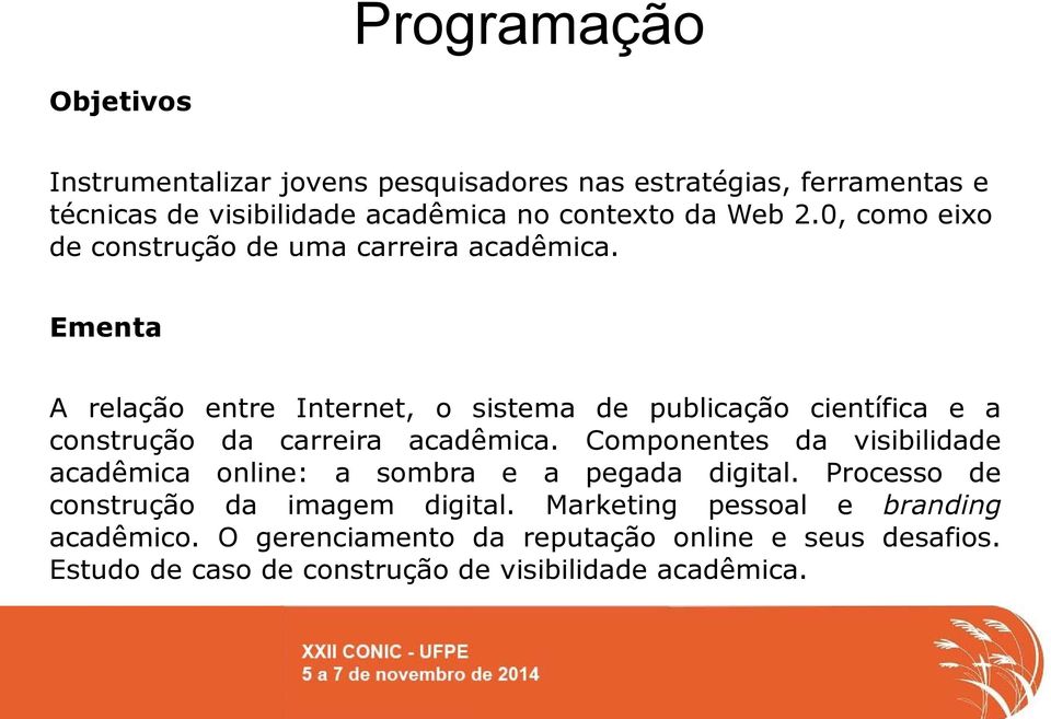 Ementa A relação entre Internet, o sistema de publicação científica e a construção da carreira acadêmica.