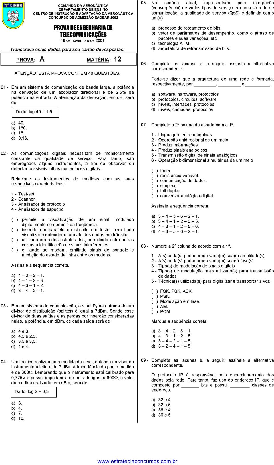 d) 0,16. 02 - As comunicações digitais necessitam de monitoramento constante da qualidade de serviço.