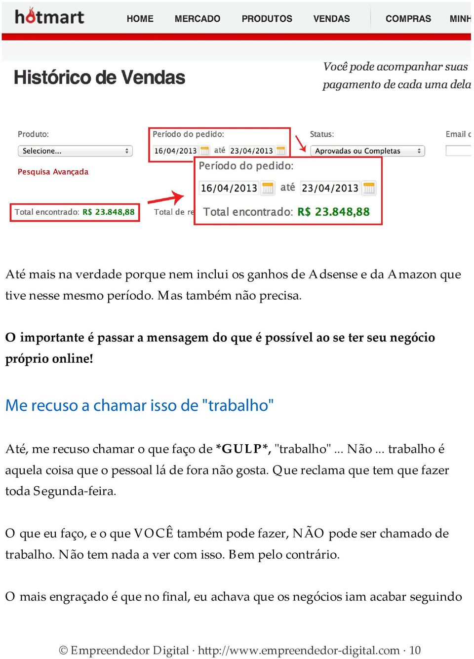 Me recuso a chamar isso de "trabalho" Até, me recuso chamar o que faço de *GULP*, "trabalho"... Não... trabalho é aquela coisa que o pessoal lá de fora não gosta.