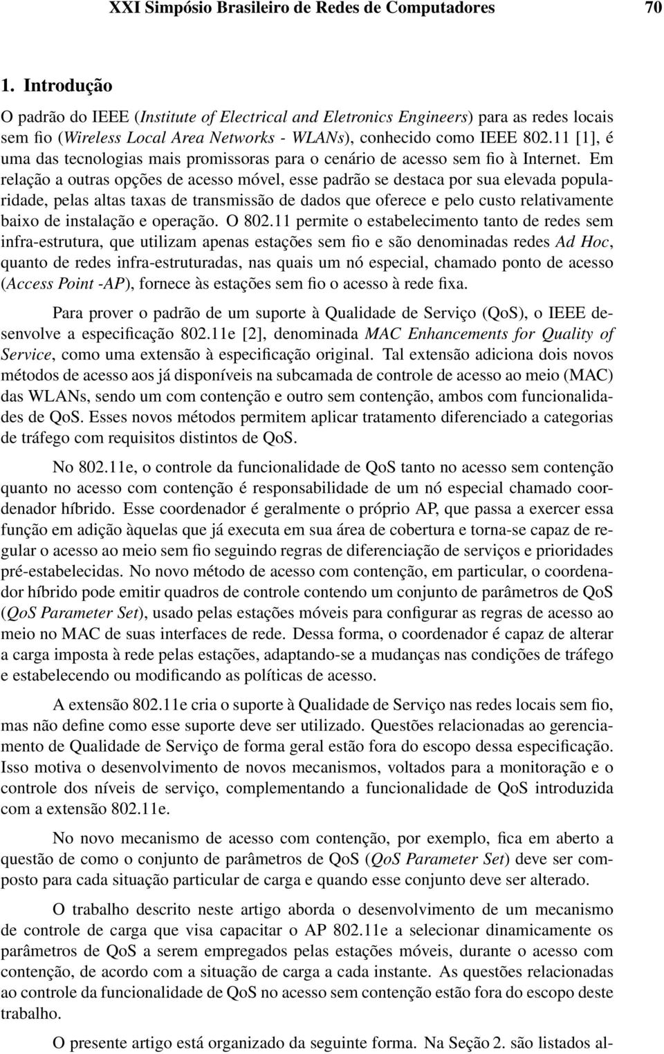 Em relação a outras opções de acesso móvel, esse padrão se destaca por sua elevada popularidade, pelas altas taxas de transmissão de dados que oferece e pelo custo relativamente baixo de instalação e