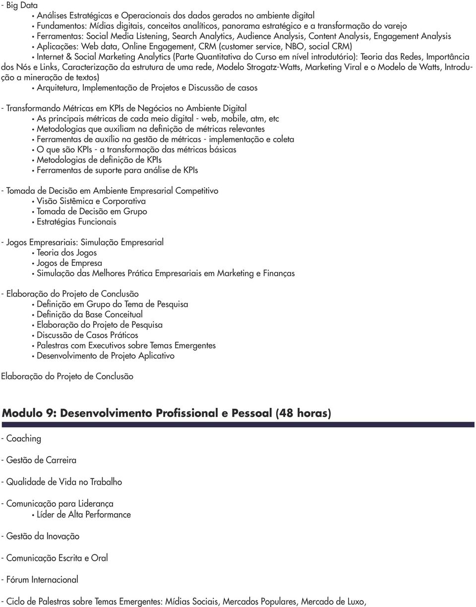 Marketing Analytics (Parte Quantitativa do Curso em nível introdutório): Teoria das Redes, Importância dos Nós e Links, Caracterização da estrutura de uma rede, Modelo Strogatz-Watts, Marketing Viral