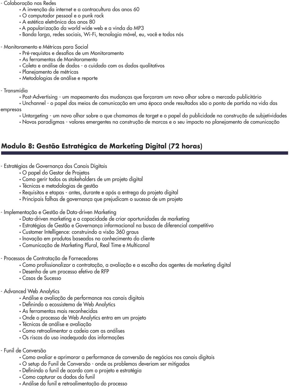 análise de dados - o cuidado com os dados qualitativos Planejamento de métricas Metodologias de análise e reporte - Transmídia Post-Advertising - um mapeamento das mudanças que forçaram um novo olhar