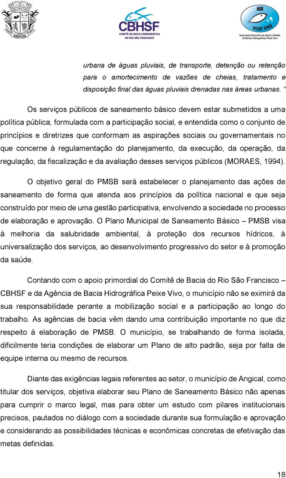 aspirações sociais ou governamentais no que concerne à regulamentação do planejamento, da execução, da operação, da regulação, da fiscalização e da avaliação desses serviços públicos (MORAES, 1994).