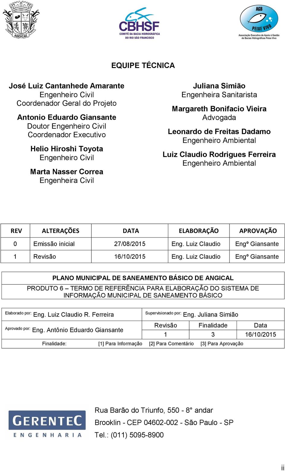 Engenheiro Ambiental REV ALTERAÇÕES DATA ELABORAÇÃO APROVAÇÃO 0 Emissão inicial 27/08/2015 Eng. Luiz Claudio Engº Giansante 1 Revisão 16/10/2015 Eng.