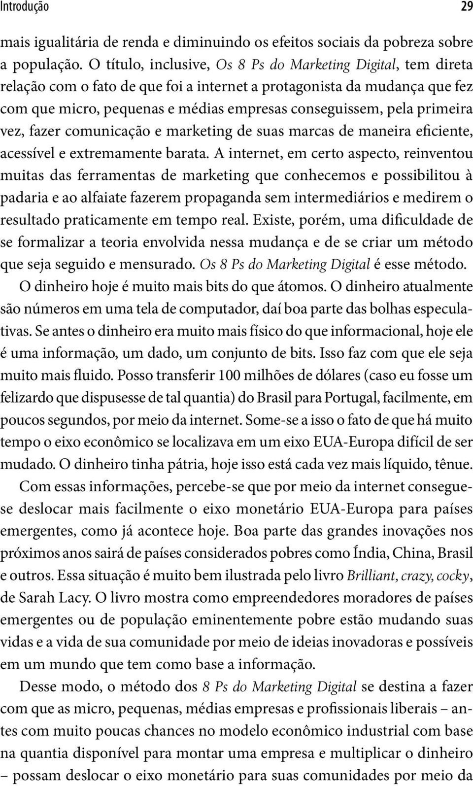 primeira vez, fazer comunicação e marketing de suas marcas de maneira eficiente, acessível e extremamente barata.