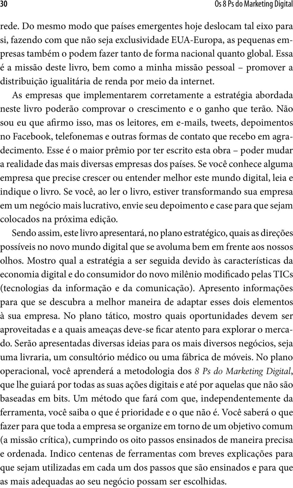 Essa é a missão deste livro, bem como a minha missão pessoal promover a distribuição igualitária de renda por meio da internet.