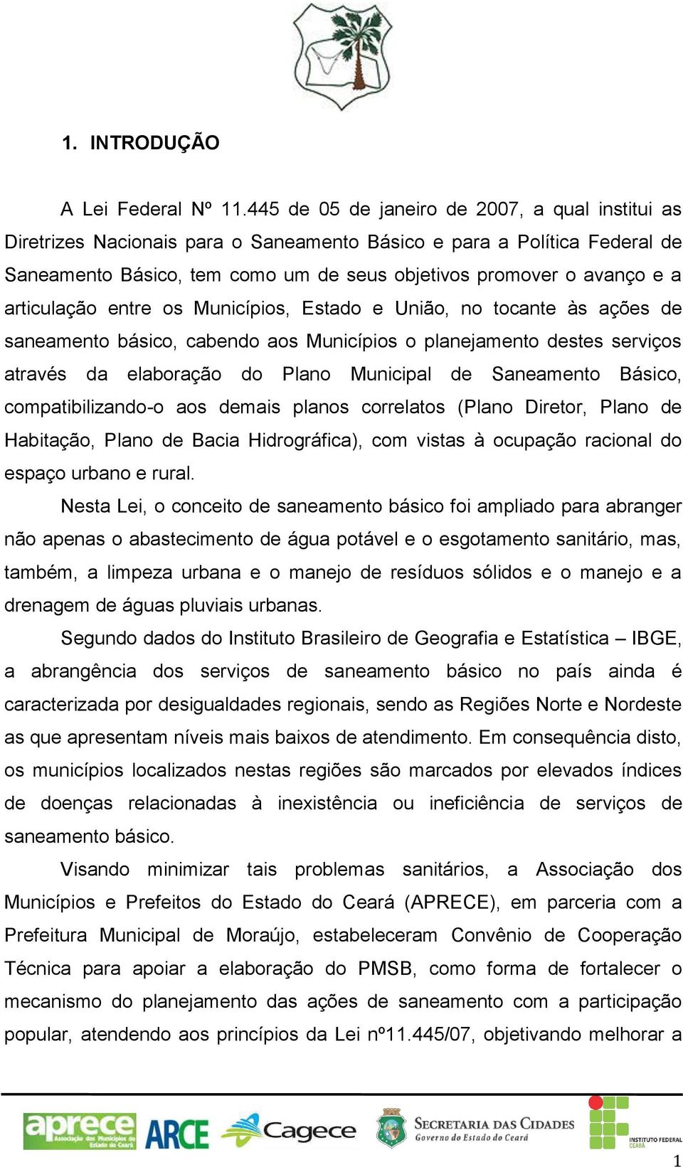 articulação entre os Municípios, Estado e União, no tocante às ações de saneamento básico, cabendo aos Municípios o planejamento destes serviços através da elaboração do Plano Municipal de Saneamento