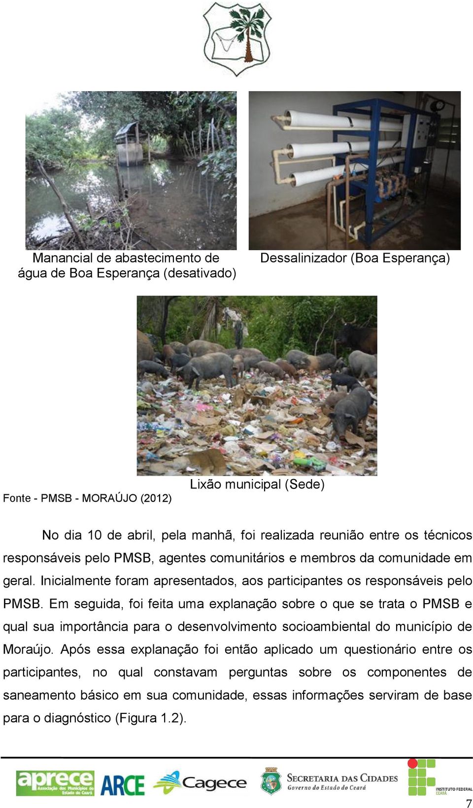 Em seguida, foi feita uma explanação sobre o que se trata o PMSB e qual sua importância para o desenvolvimento socioambiental do município de Moraújo.