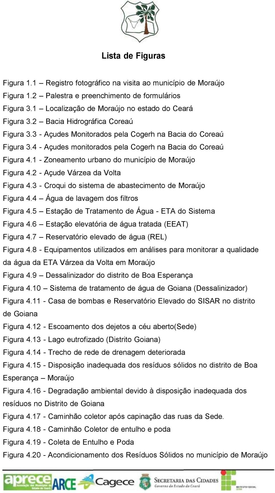 1 - Zoneamento urbano do município de Moraújo Figura 4.2 - Açude Várzea da Volta Figura 4.3 - Croqui do sistema de abastecimento de Moraújo Figura 4.4 Água de lavagem dos filtros Figura 4.