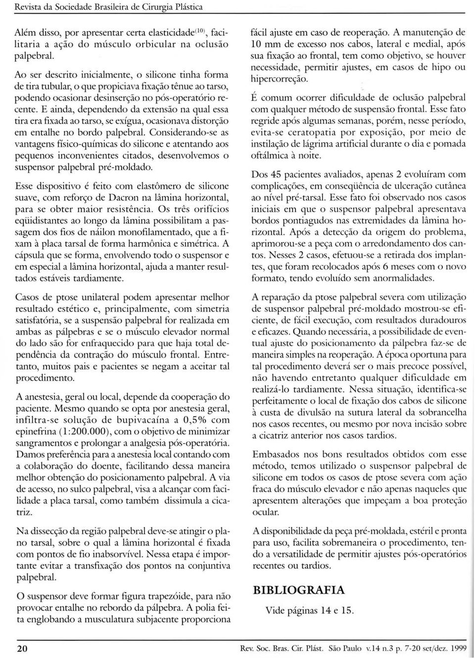 E ainda, dependendo da extensão na qual essa tira era fixada ao tarso, se exígua, ocasionava distorção em entalhe no bordo Considerando-se as vantagens físico-químicas do silicone e atentando aos