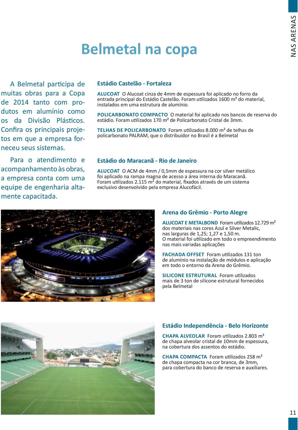 Estádio Castelão - Fortaleza ALUCOAT O Alucoat cinza de 4mm de espessura foi aplicado no forro da entrada principal do Estádio Castelão.
