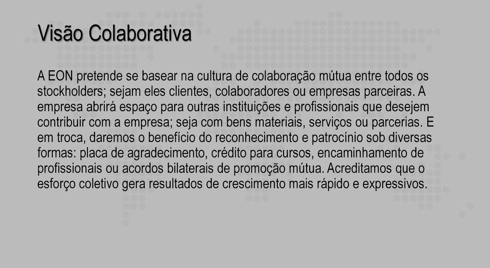 A empresa abrirá espaço para outras instituições e profissionais que desejem contribuir com a empresa; seja com bens materiais, serviços ou parcerias.