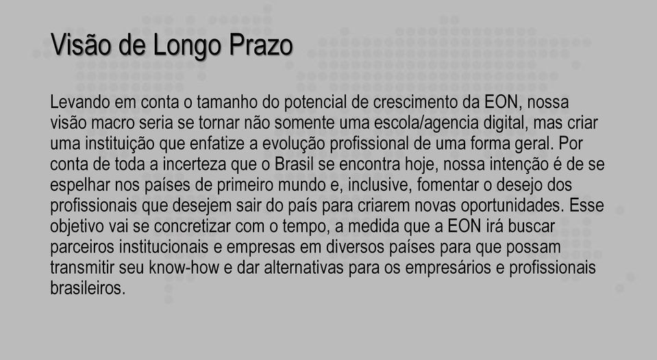 Por conta de toda a incerteza que o Brasil se encontra hoje, nossa intenção é de se espelhar nos países de primeiro mundo e, inclusive, fomentar o desejo dos profissionais que