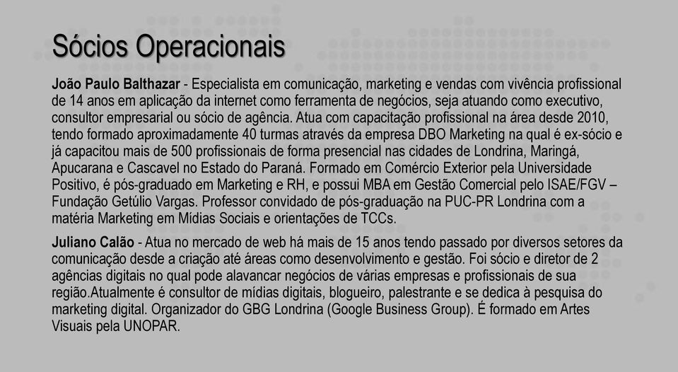 Atua com capacitação profissional na área desde 2010, tendo formado aproximadamente 40 turmas através da empresa DBO Marketing na qual é ex-sócio e já capacitou mais de 500 profissionais de forma