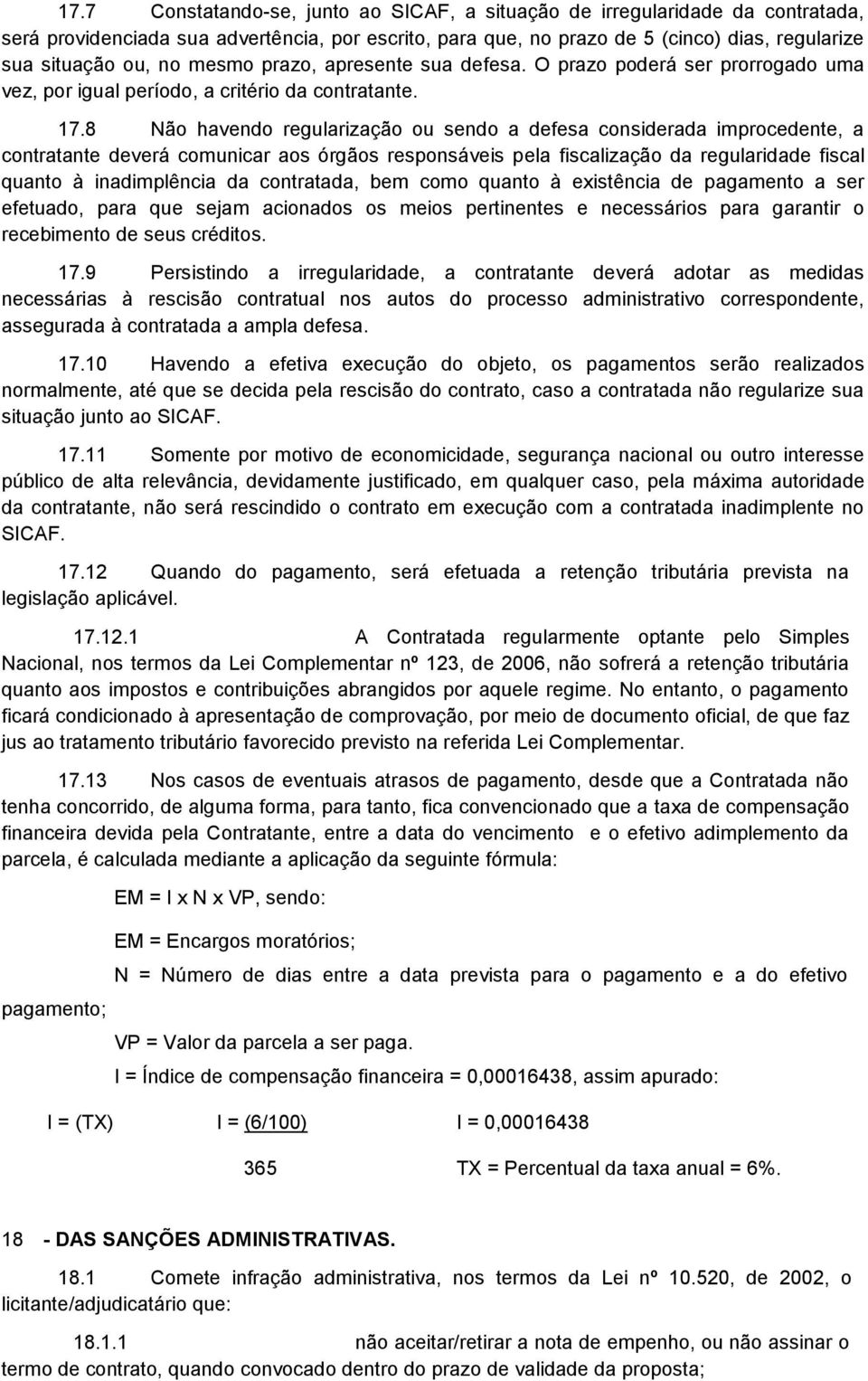 8 Não havendo regularização ou sendo a defesa considerada improcedente, a contratante deverá comunicar aos órgãos responsáveis pela fiscalização da regularidade fiscal quanto à inadimplência da