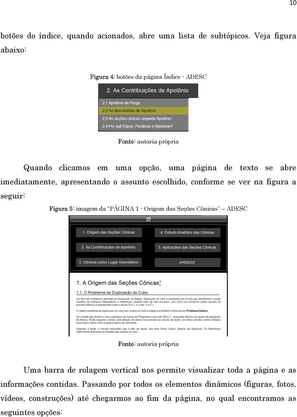 apresentando o assunto escolhido, conforme se ver na figura a seguir: Figura 5: imagem da PÁGINA 1 - Origem das Seções Cônicas ADESC Uma barra de