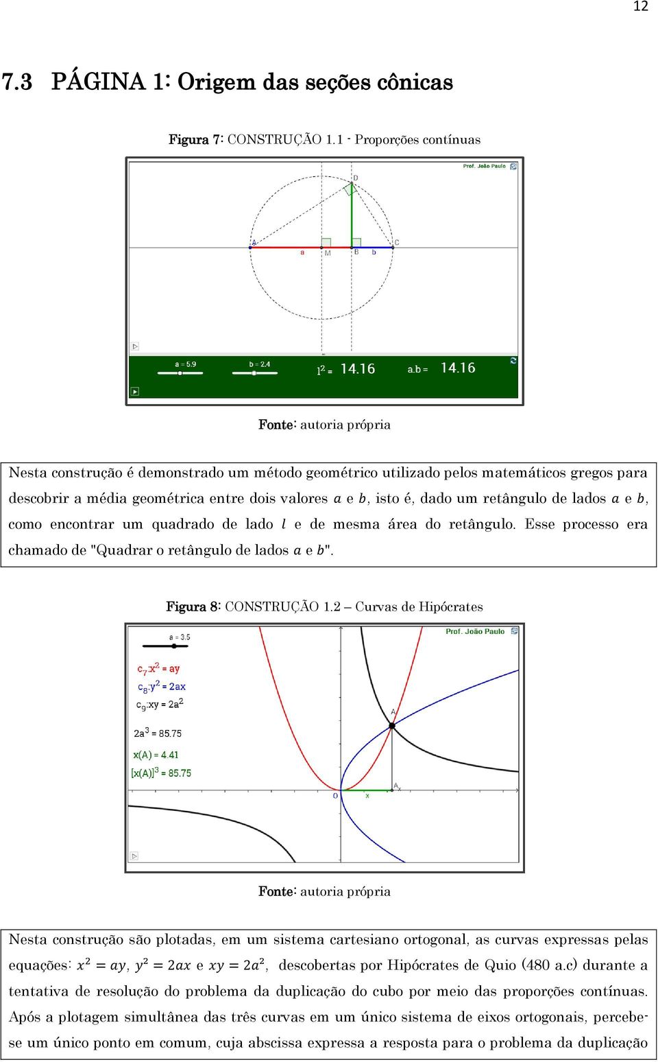 lados e, como encontrar um quadrado de lado e de mesma área do retângulo. Esse processo era chamado de "Quadrar o retângulo de lados e ". Figura 8: CONSTRUÇÃO 1.