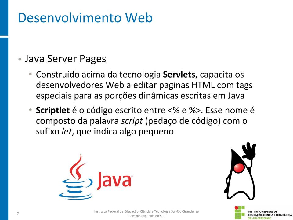 porções dinâmicas escritas em Java Scriptlet é o código escrito entre <% e %>.