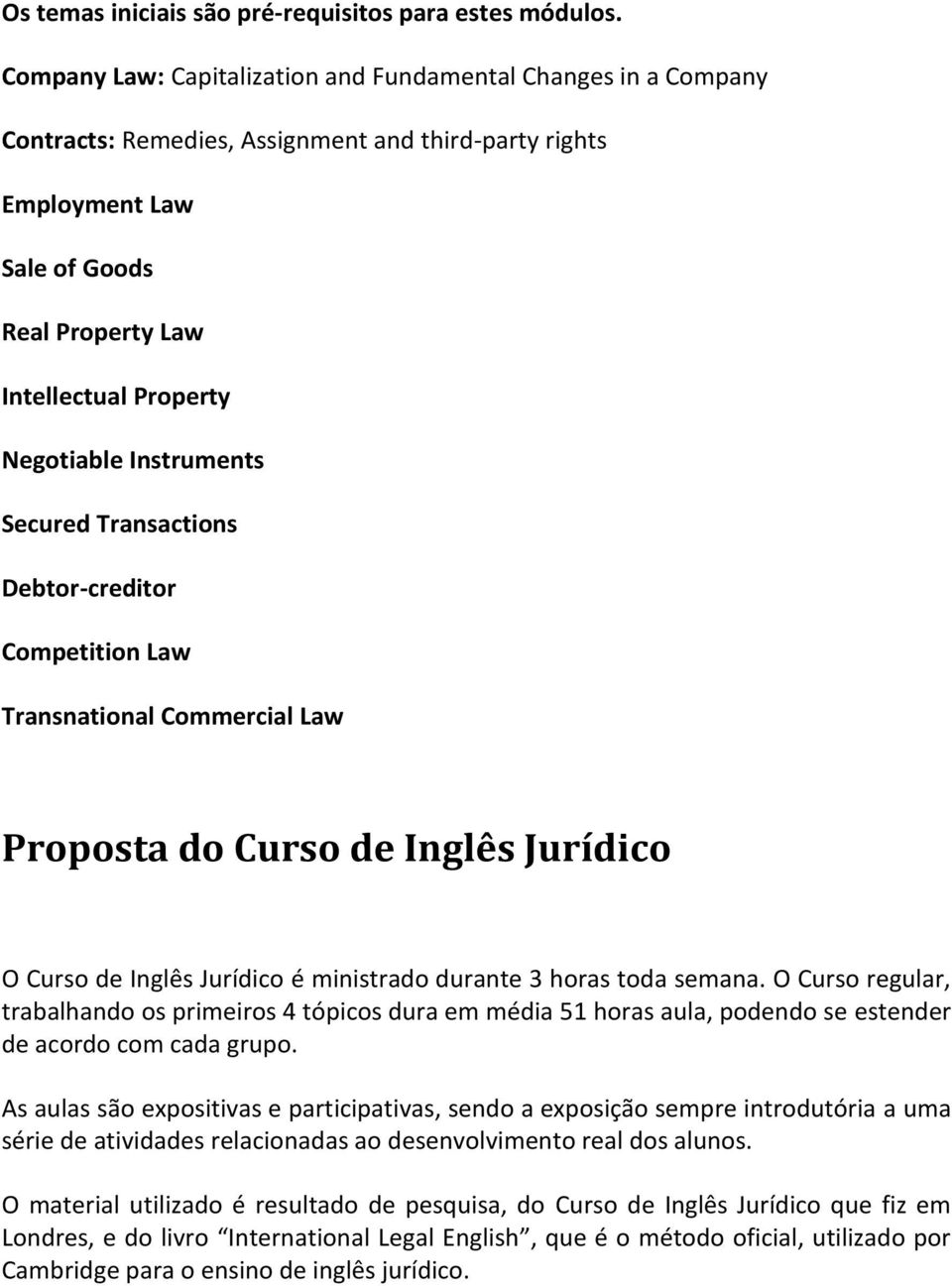 Instruments Secured Transactions Debtor-creditor Competition Law Transnational Commercial Law Proposta do Curso de Inglês Jurídico O Curso de Inglês Jurídico é ministrado durante 3 horas toda semana.