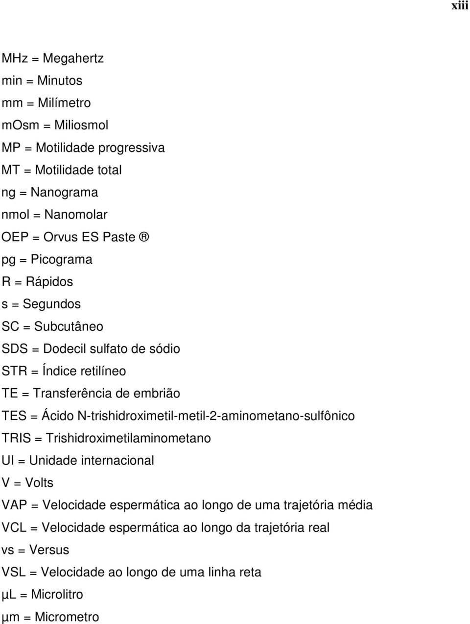 N-trishidroximetil-metil-2-aminometano-sulfônico TRIS = Trishidroximetilaminometano UI = Unidade internacional V = Volts VAP = Velocidade espermática ao longo de