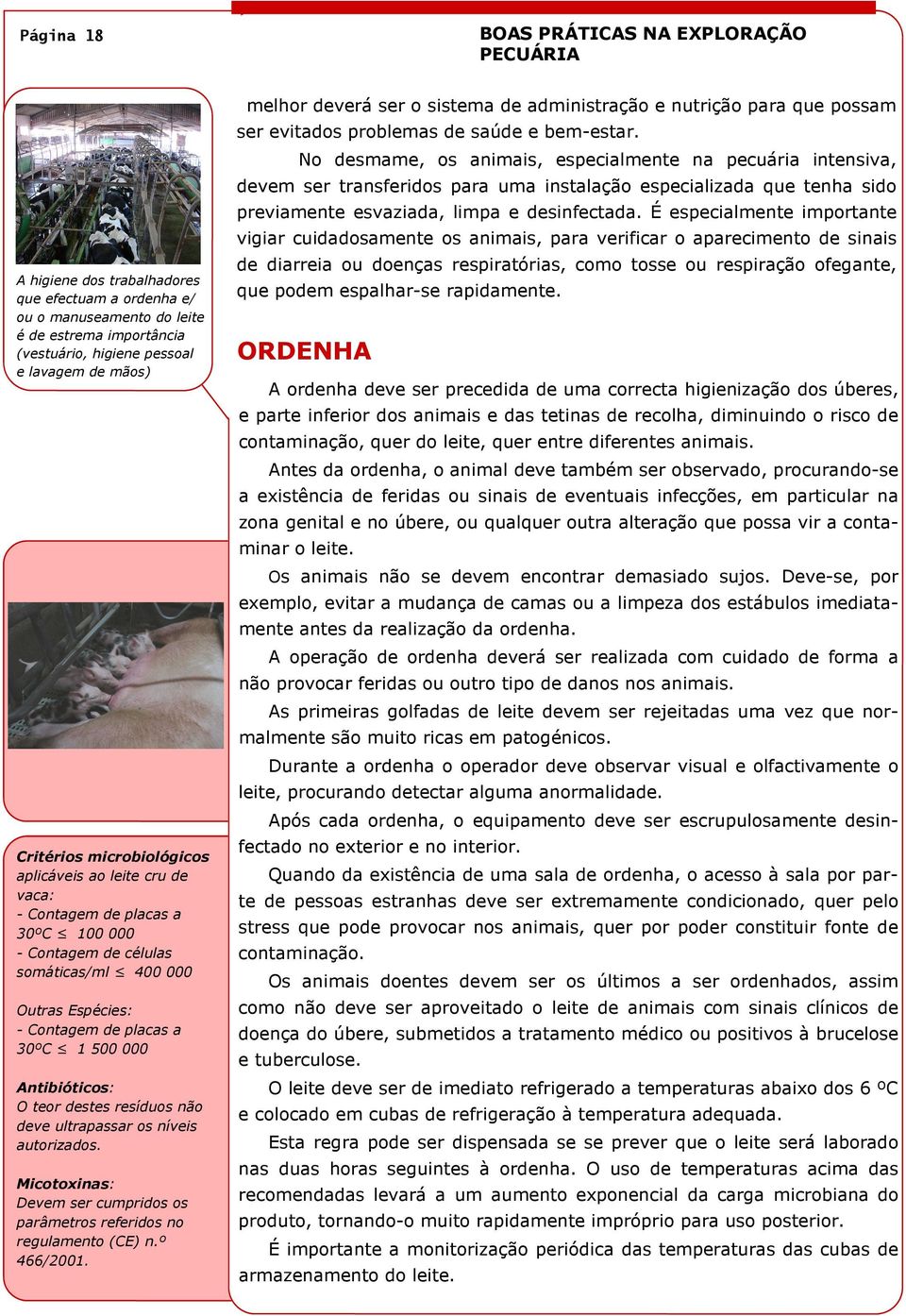 Antibióticos: O teor destes resíduos não deve ultrapassar os níveis autorizados. Micotoxinas: Devem ser cumpridos os parâmetros referidos no regulamento (CE) n.º 466/2001.