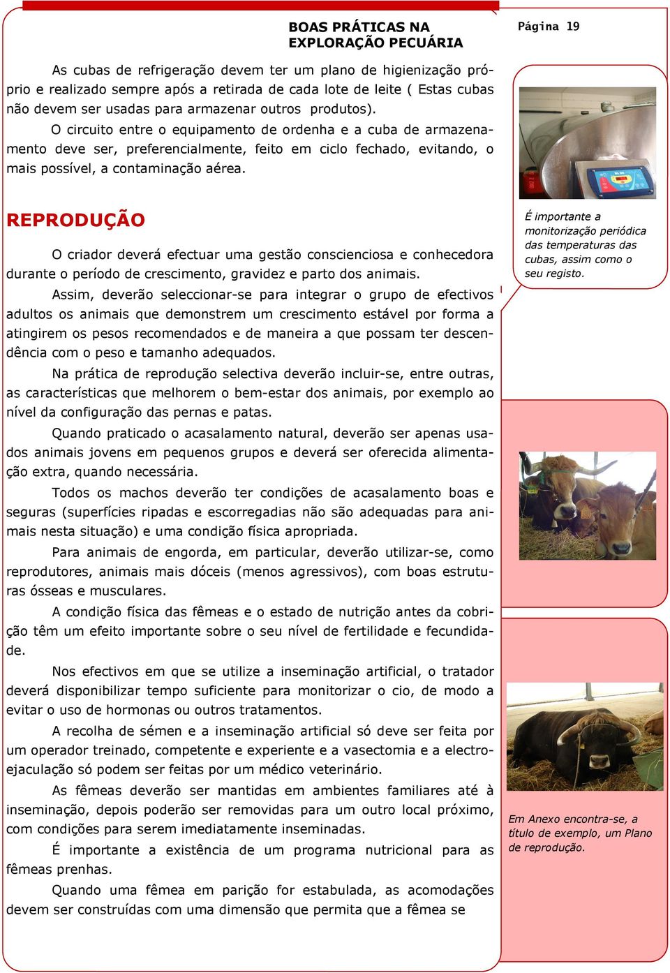 REPRODUÇÃO O criador deverá efectuar uma gestão conscienciosa e conhecedora durante o período de crescimento, gravidez e parto dos animais.