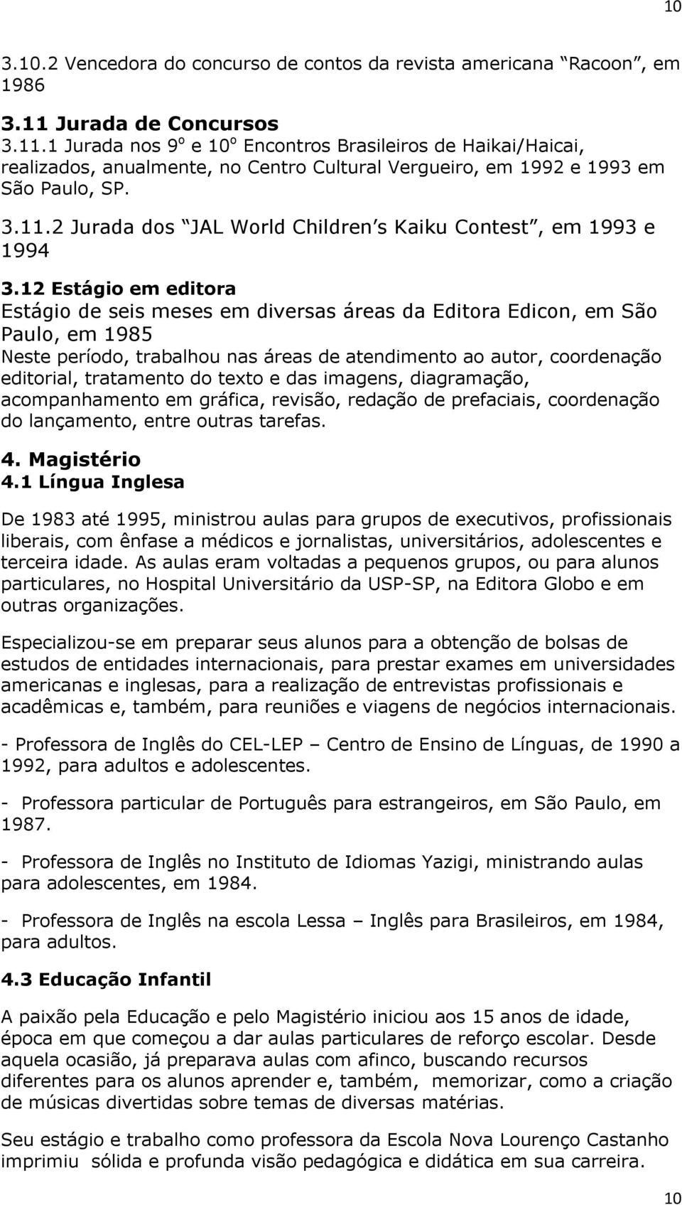 12 Estágio em editora Estágio de seis meses em diversas áreas da Editora Edicon, em São Paulo, em 1985 Neste período, trabalhou nas áreas de atendimento ao autor, coordenação editorial, tratamento do