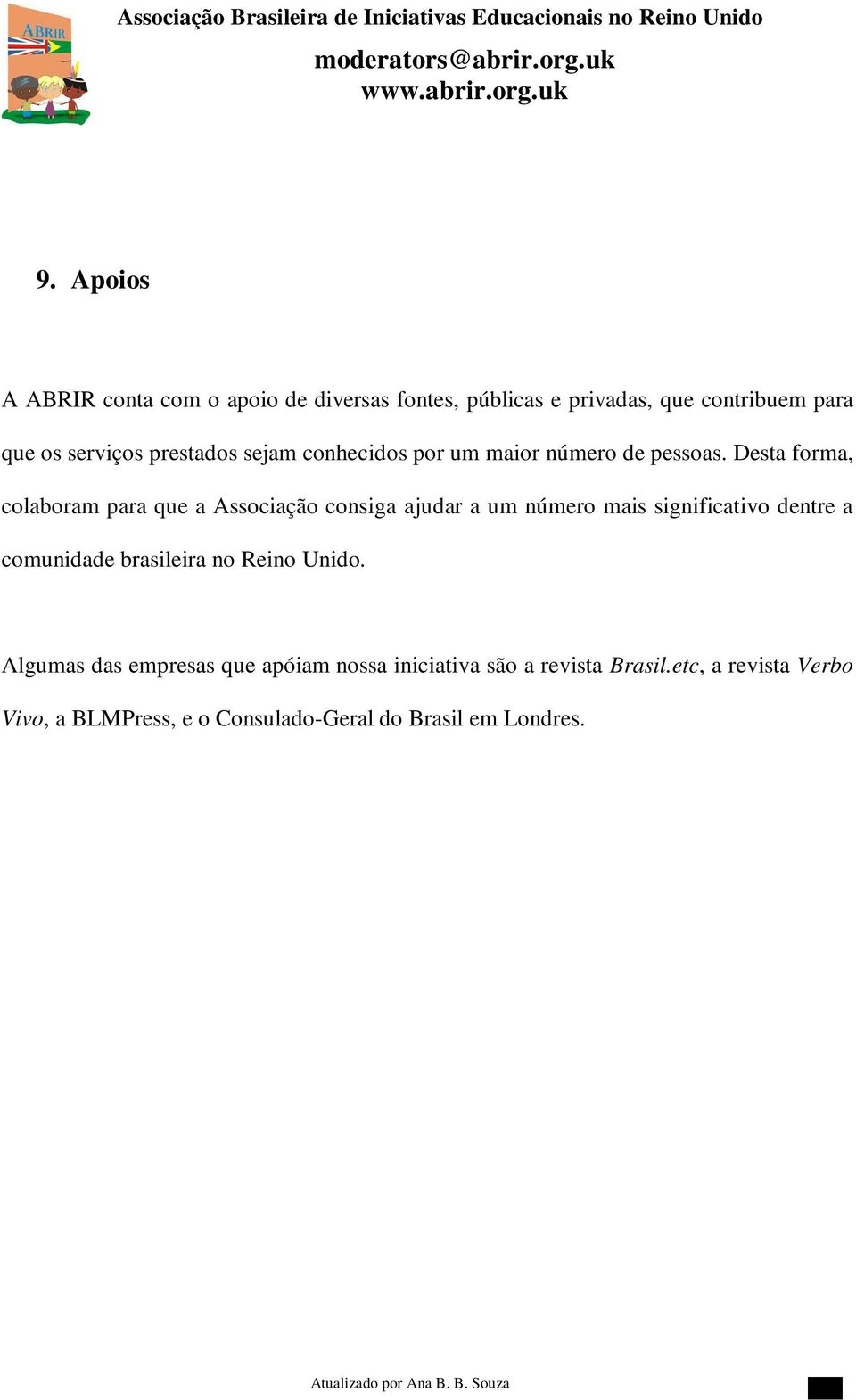 Desta forma, colaboram para que a Associação consiga ajudar a um número mais significativo dentre a comunidade