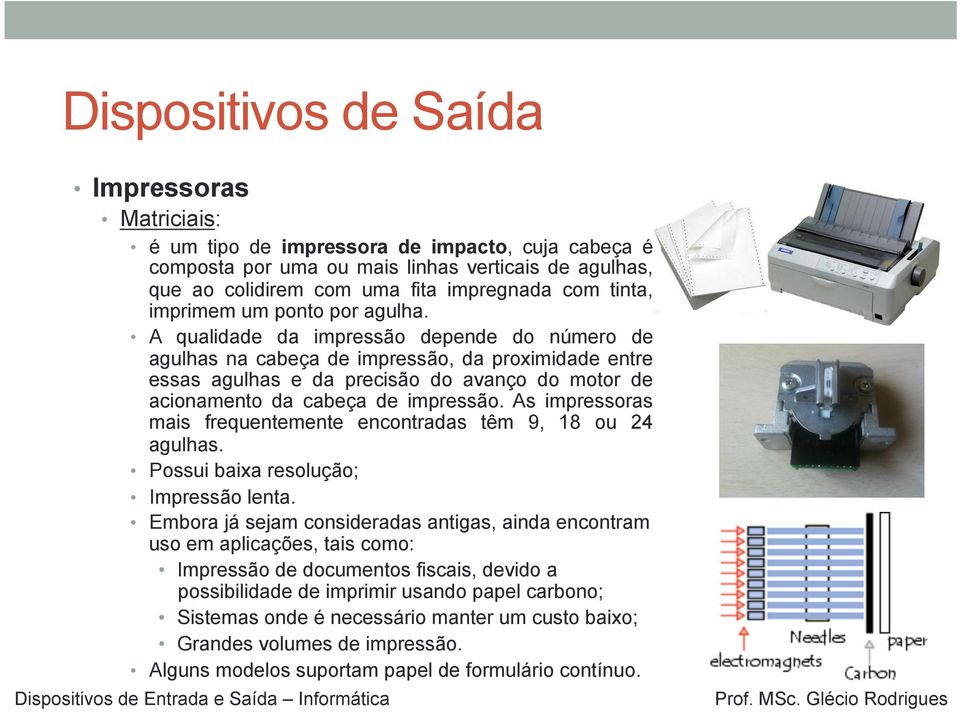 A qualidade da impressão depende do número de agulhas na cabeça de impressão, da proximidade entre essas agulhas e da precisão do avanço do motor de acionamento da cabeça de impressão.