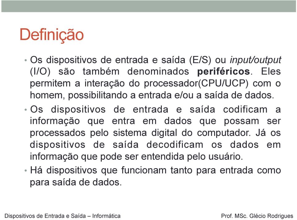 Os dispositivos de entrada e saída codificam a informação que entra em dados que possam ser processados pelo sistema digital do