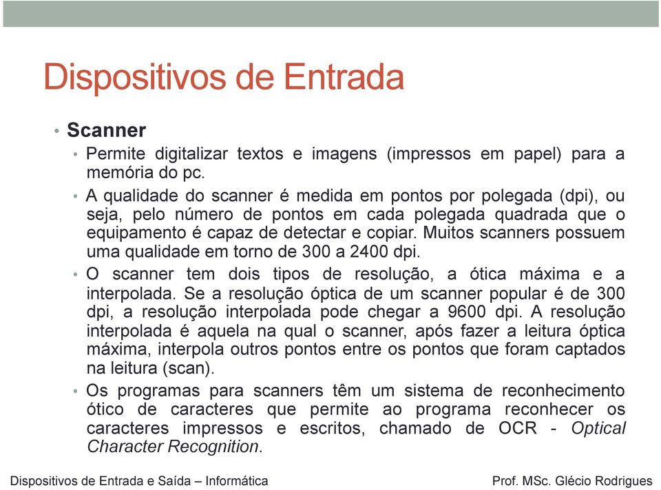 Muitos scanners possuem uma qualidade em torno de 300 a 2400 dpi. O scanner tem dois tipos de resolução, a ótica máxima e a interpolada.