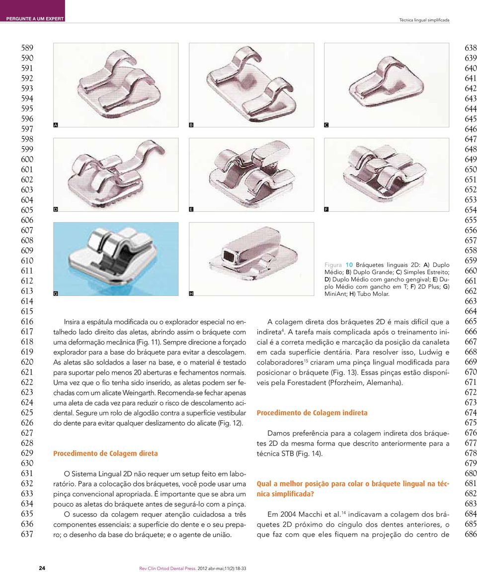 11). Sempre direcione a forçado explorador para a base do bráquete para evitar a descolagem.