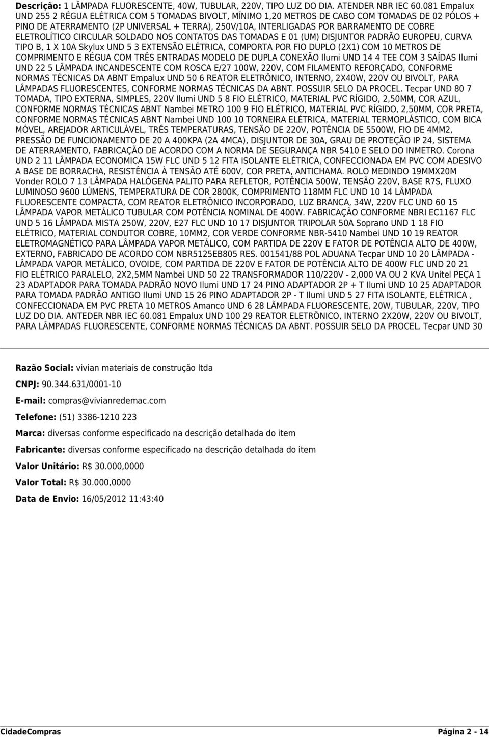 COBRE ELETROLÍTICO CIRCULAR SOLDADO NOS CONTATOS DAS TOMADAS E 01 (UM) DISJUNTOR PADRÃO EUROPEU, CURVA TIPO B, 1 X 10A Skylux UND 5 3 EXTENSÃO ELÉTRICA, COMPORTA POR FIO DUPLO (2X1) COM 10 METROS DE