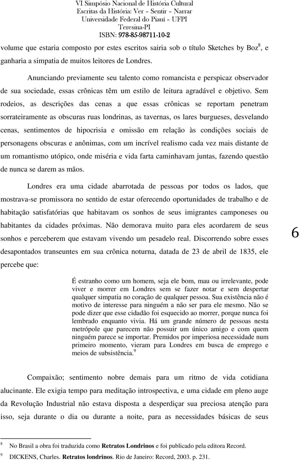 Sem rodeios, as descrições das cenas a que essas crônicas se reportam penetram sorrateiramente as obscuras ruas londrinas, as tavernas, os lares burgueses, desvelando cenas, sentimentos de hipocrisia