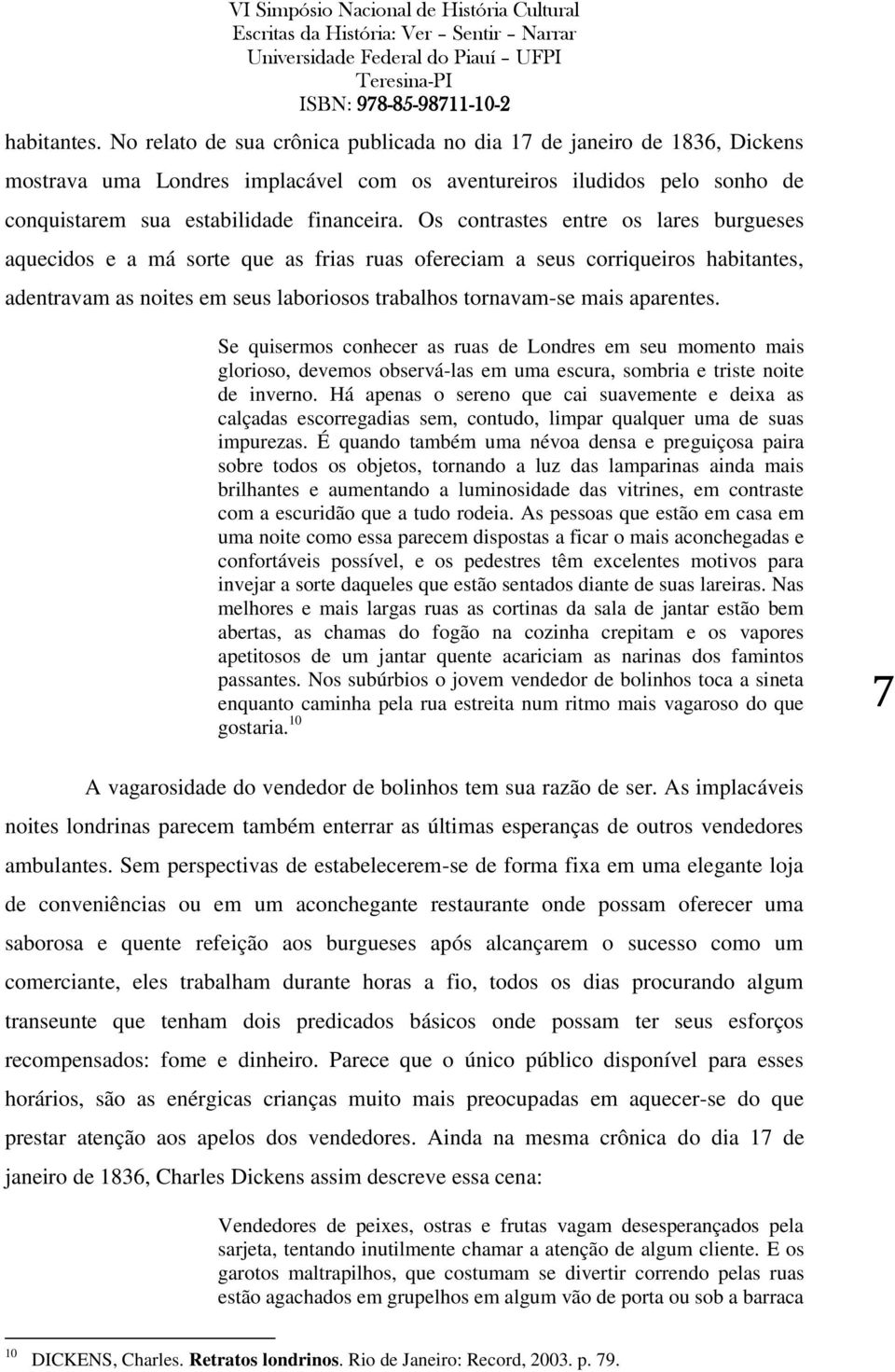 Os contrastes entre os lares burgueses aquecidos e a má sorte que as frias ruas ofereciam a seus corriqueiros habitantes, adentravam as noites em seus laboriosos trabalhos tornavam-se mais aparentes.