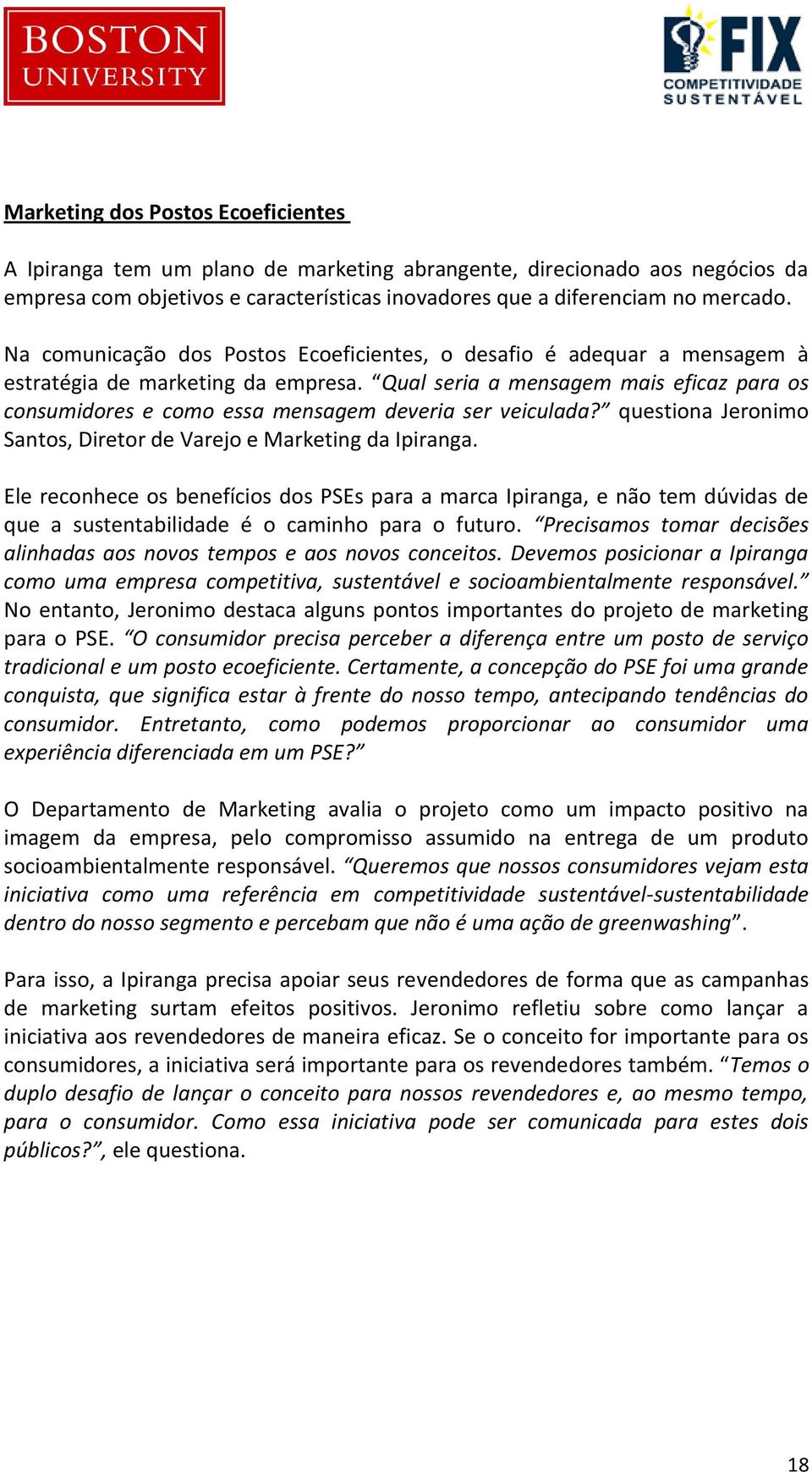 Qual seria a mensagem mais eficaz para os consumidores e como essa mensagem deveria ser veiculada? questiona Jeronimo Santos, Diretor de Varejo e Marketing da Ipiranga.