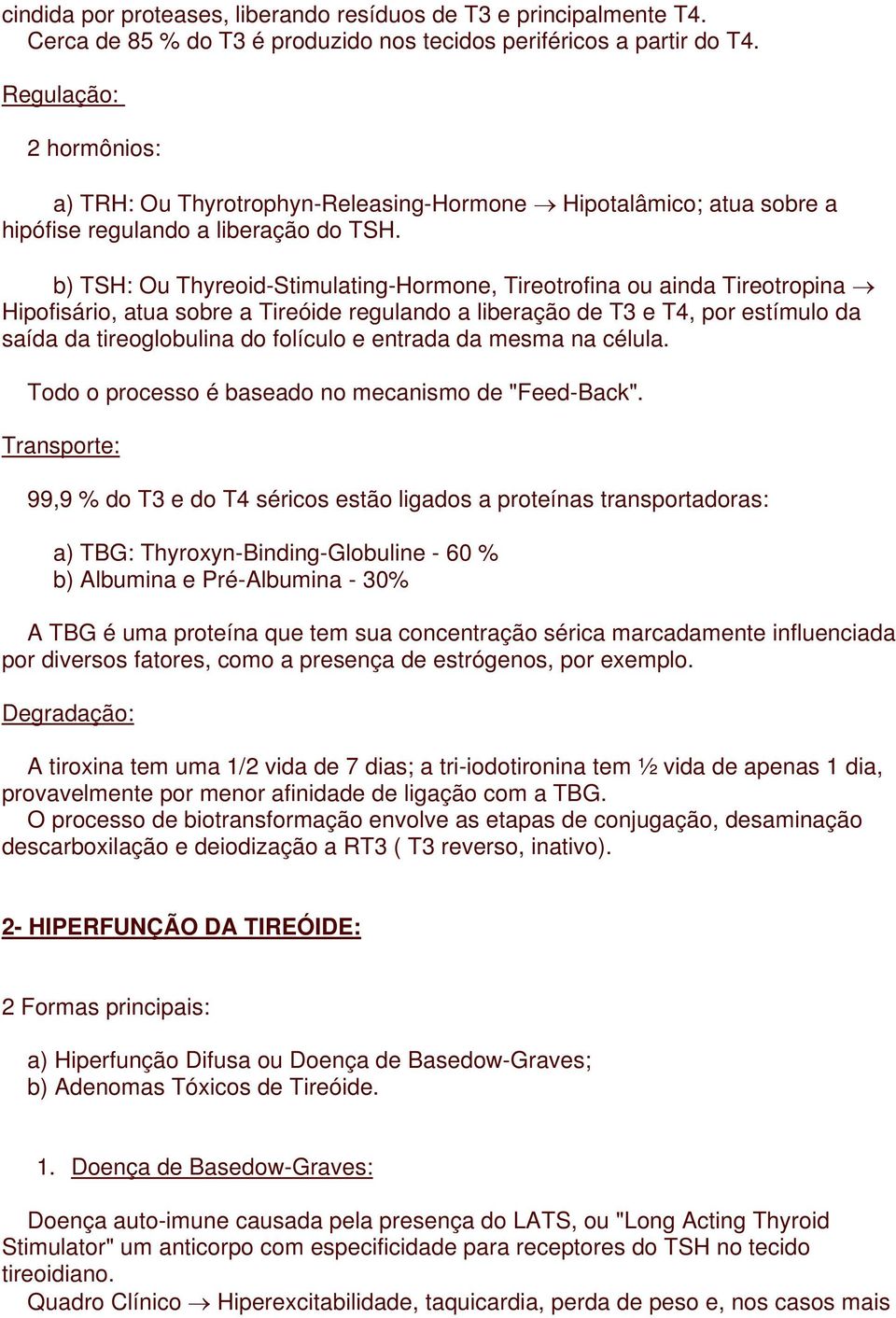 b) TSH: Ou Thyreoid-Stimulating-Hormone, Tireotrofina ou ainda Tireotropina Hipofisário, atua sobre a Tireóide regulando a liberação de T3 e T4, por estímulo da saída da tireoglobulina do folículo e