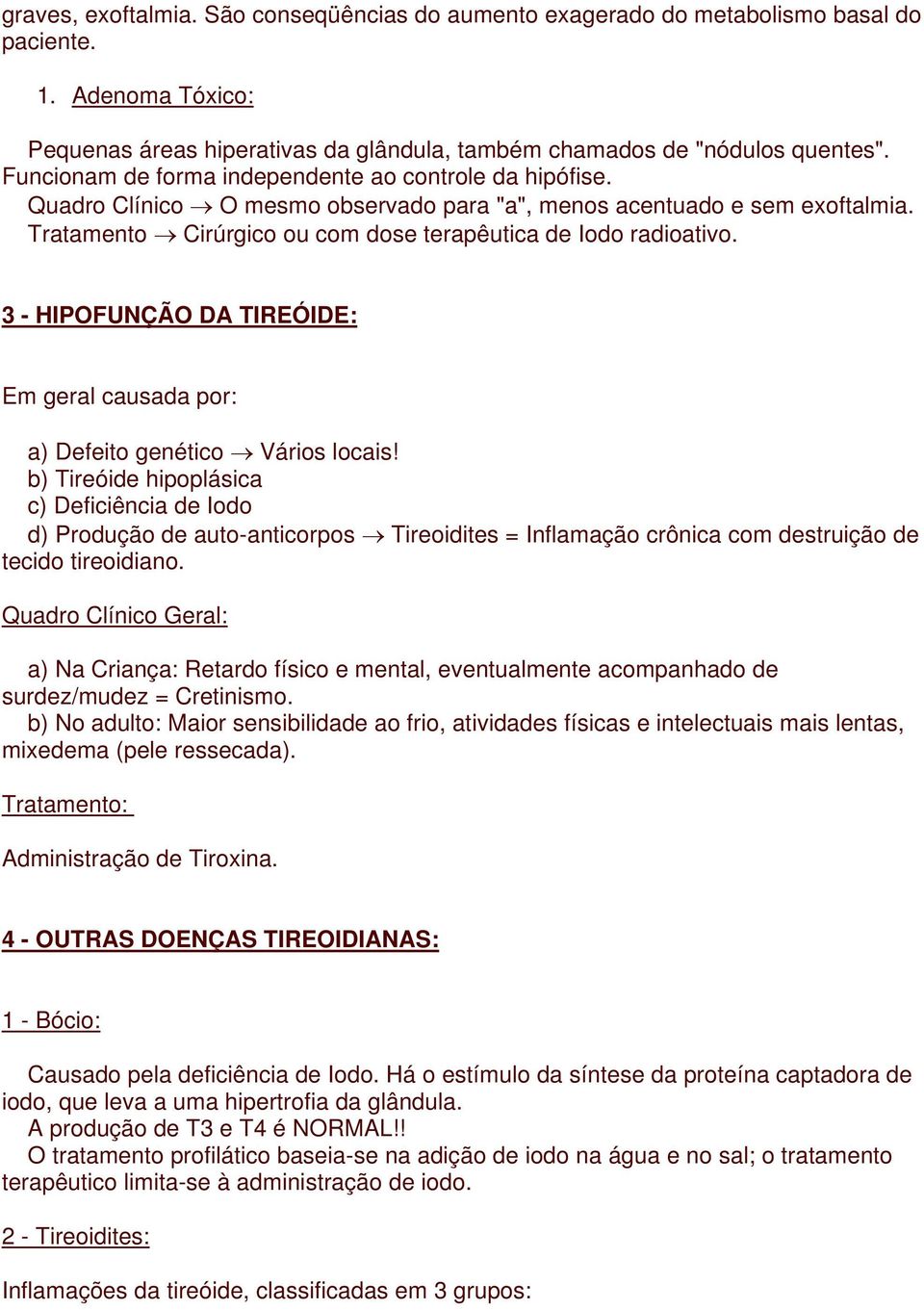 3 - HIPOFUNÇÃO DA TIREÓIDE: Em geral causada por: a) Defeito genético Vários locais!