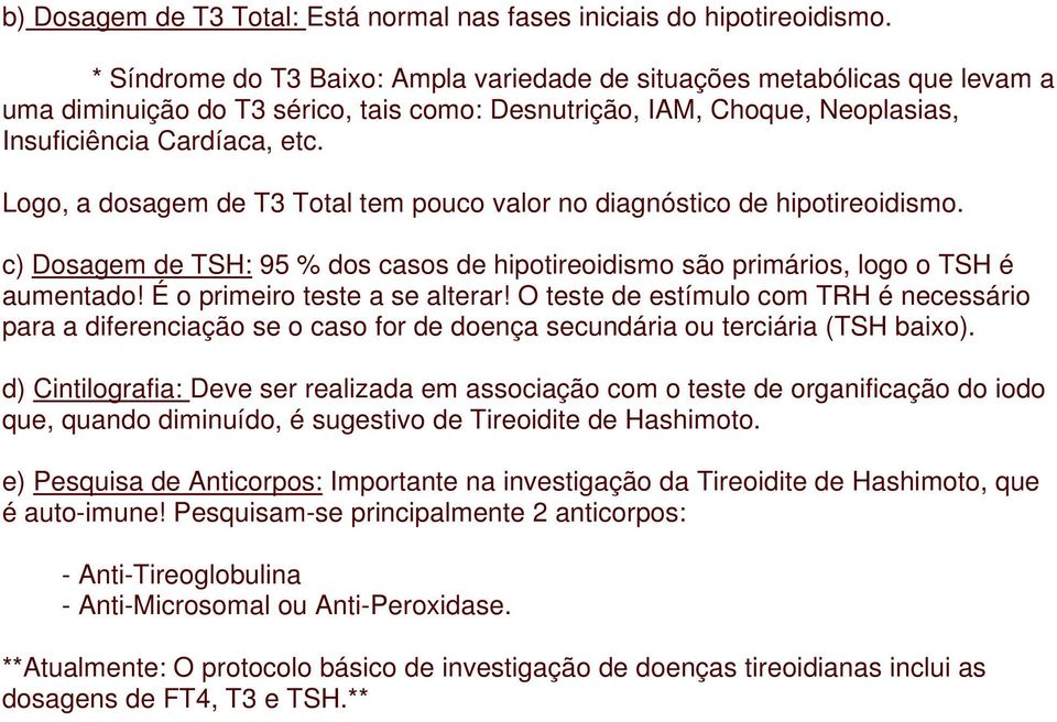 Logo, a dosagem de T3 Total tem pouco valor no diagnóstico de hipotireoidismo. c) Dosagem de TSH: 95 % dos casos de hipotireoidismo são primários, logo o TSH é aumentado!