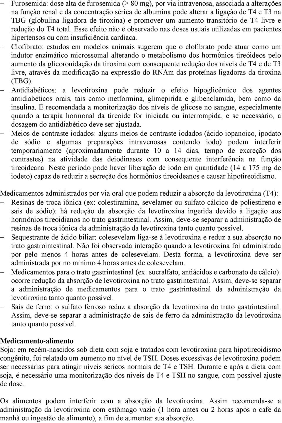 Esse efeito não é observado nas doses usuais utilizadas em pacientes hipertensos ou com insuficiência cardíaca.