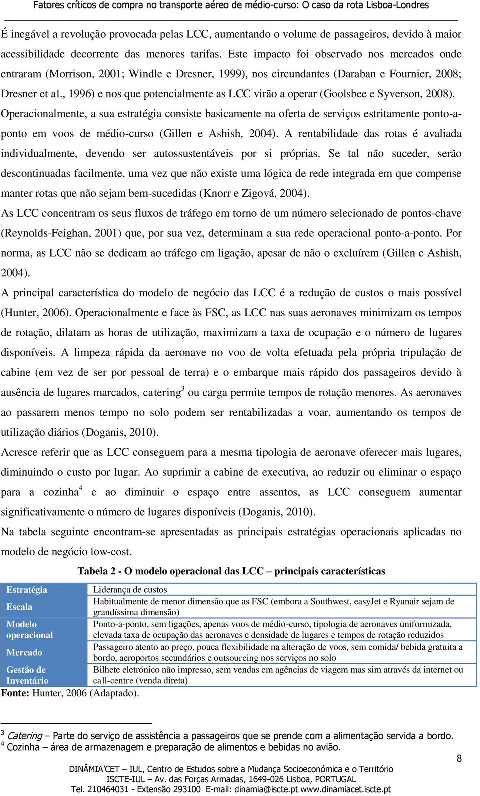 , 1996) e nos que potencialmente as LCC virão a operar (Goolsbee e Syverson, 2008).