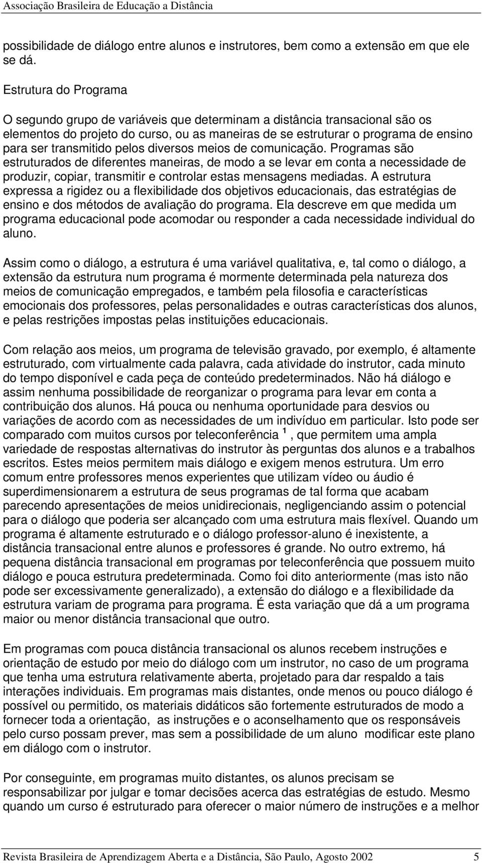 transmitido pelos diversos meios de comunicação.