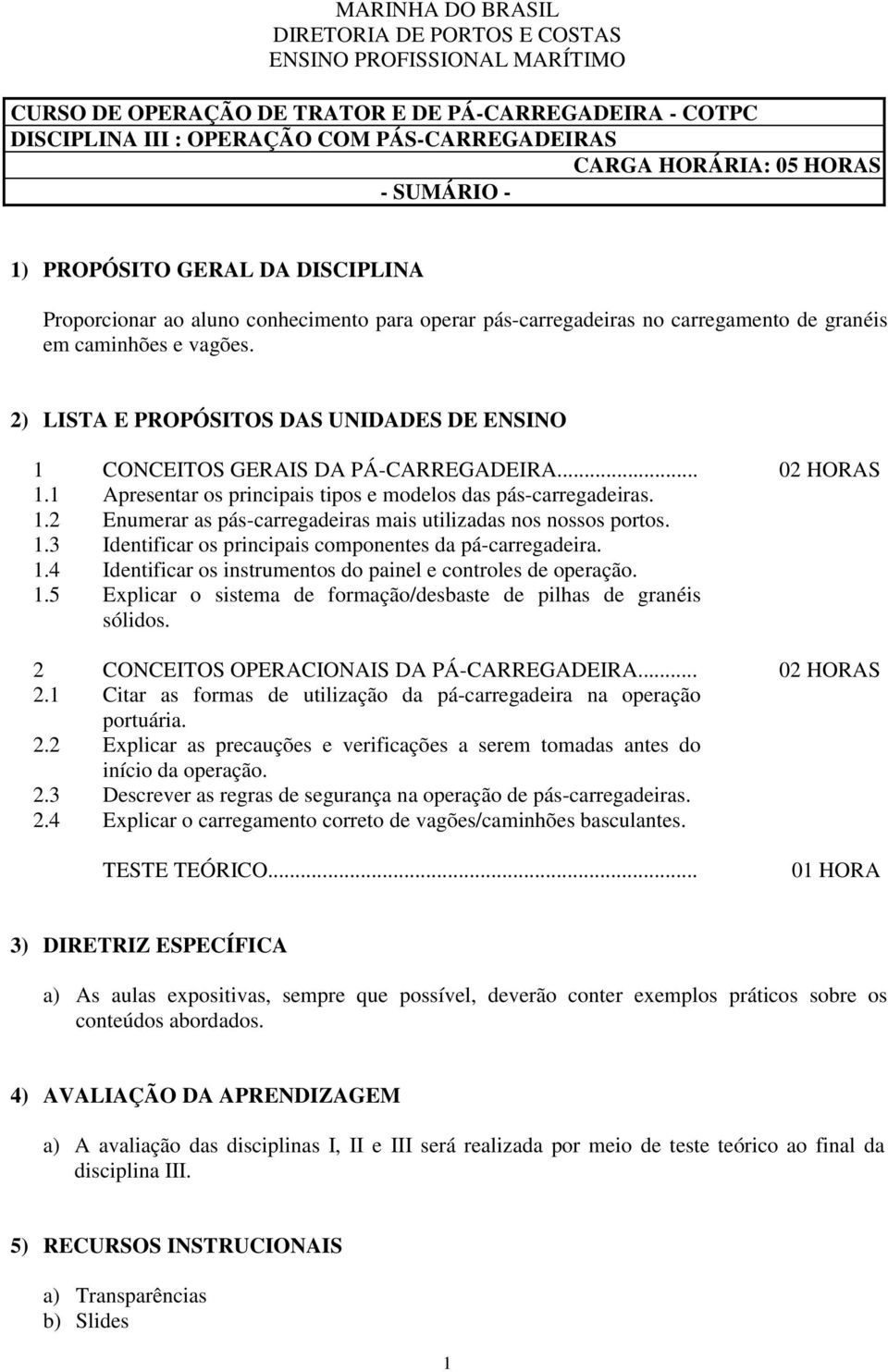 2) LISTA E PROPÓSITOS DAS UNIDADES DE ENSINO 1 CONCEITOS GERAIS DA PÁ-CARREGADEIRA... 02 HORAS 1.1 Apresentar os principais tipos e modelos das pás-carregadeiras. 1.2 Enumerar as pás-carregadeiras mais utilizadas nos nossos portos.