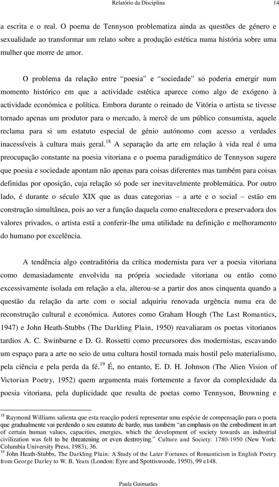 O problema da relação entre poesia e sociedade só poderia emergir num momento histórico em que a actividade estética aparece como algo de exógeno à actividade económica e política.