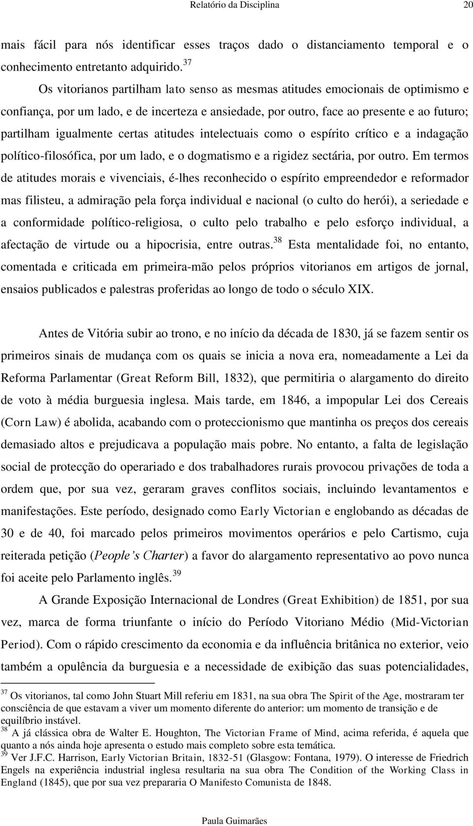 certas atitudes intelectuais como o espírito crítico e a indagação político-filosófica, por um lado, e o dogmatismo e a rigidez sectária, por outro.