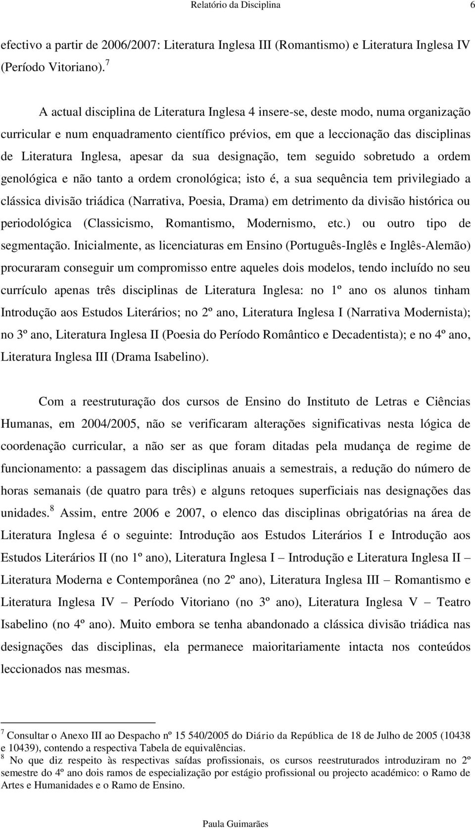 apesar da sua designação, tem seguido sobretudo a ordem genológica e não tanto a ordem cronológica; isto é, a sua sequência tem privilegiado a clássica divisão triádica (Narrativa, Poesia, Drama) em