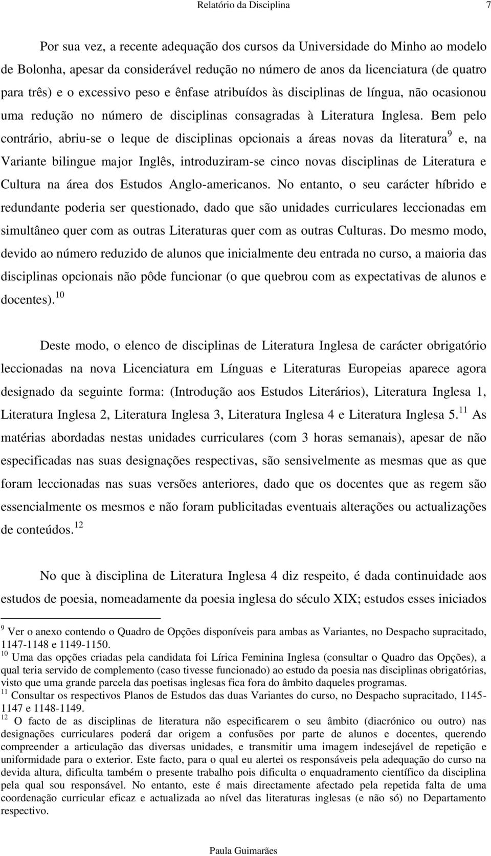 Bem pelo contrário, abriu-se o leque de disciplinas opcionais a áreas novas da literatura 9 e, na Variante bilingue major Inglês, introduziram-se cinco novas disciplinas de Literatura e Cultura na